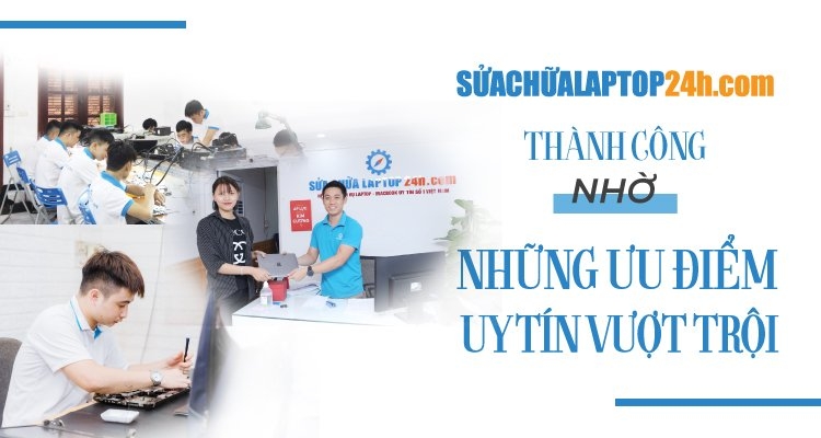 Sửa chữa Laptop 24h.com thành công nhờ những ưu điểm uy tín vượt trội