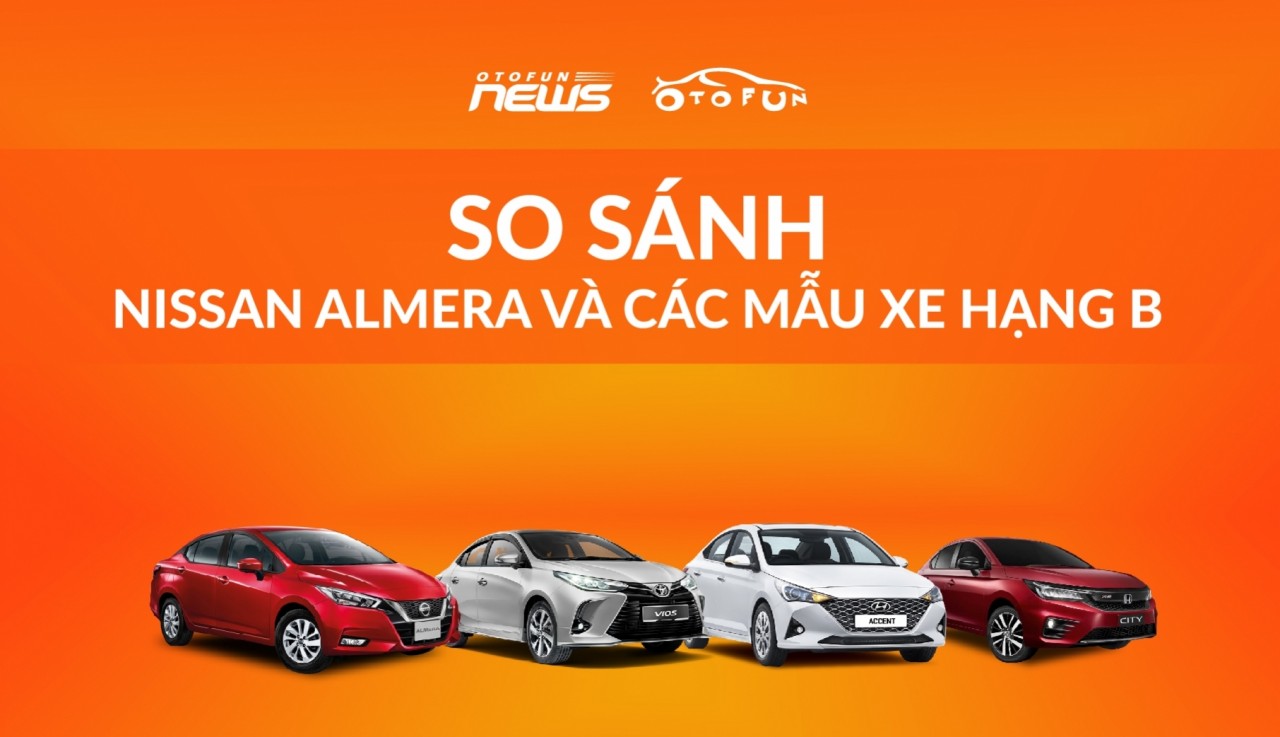 So sánh Nissan Almera và đối thủ cạnh tranh