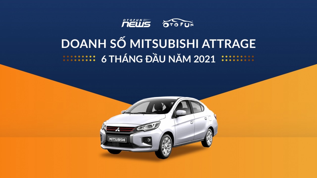 Mitsubishi Attrage nửa đầu năm 2021: phong độ thất thường