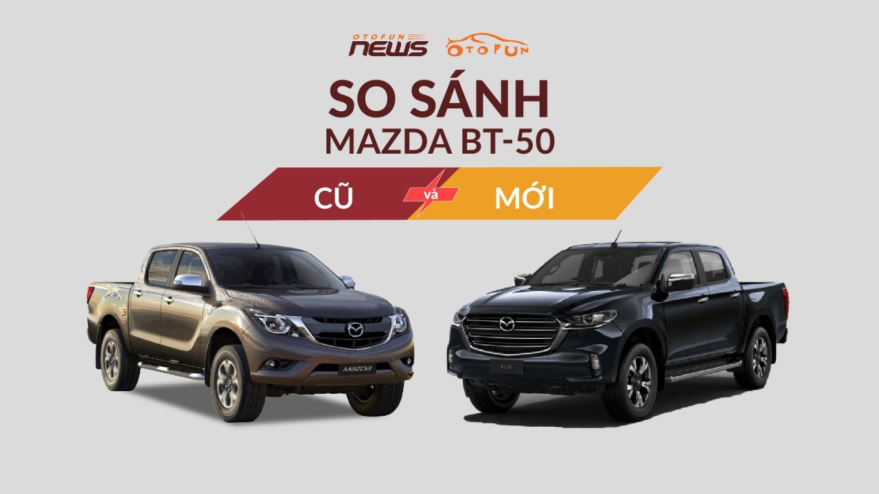 So sánh Mazda BT-50 hoàn toàn mới sắp ra mắt Việt Nam với xe đời cũ
