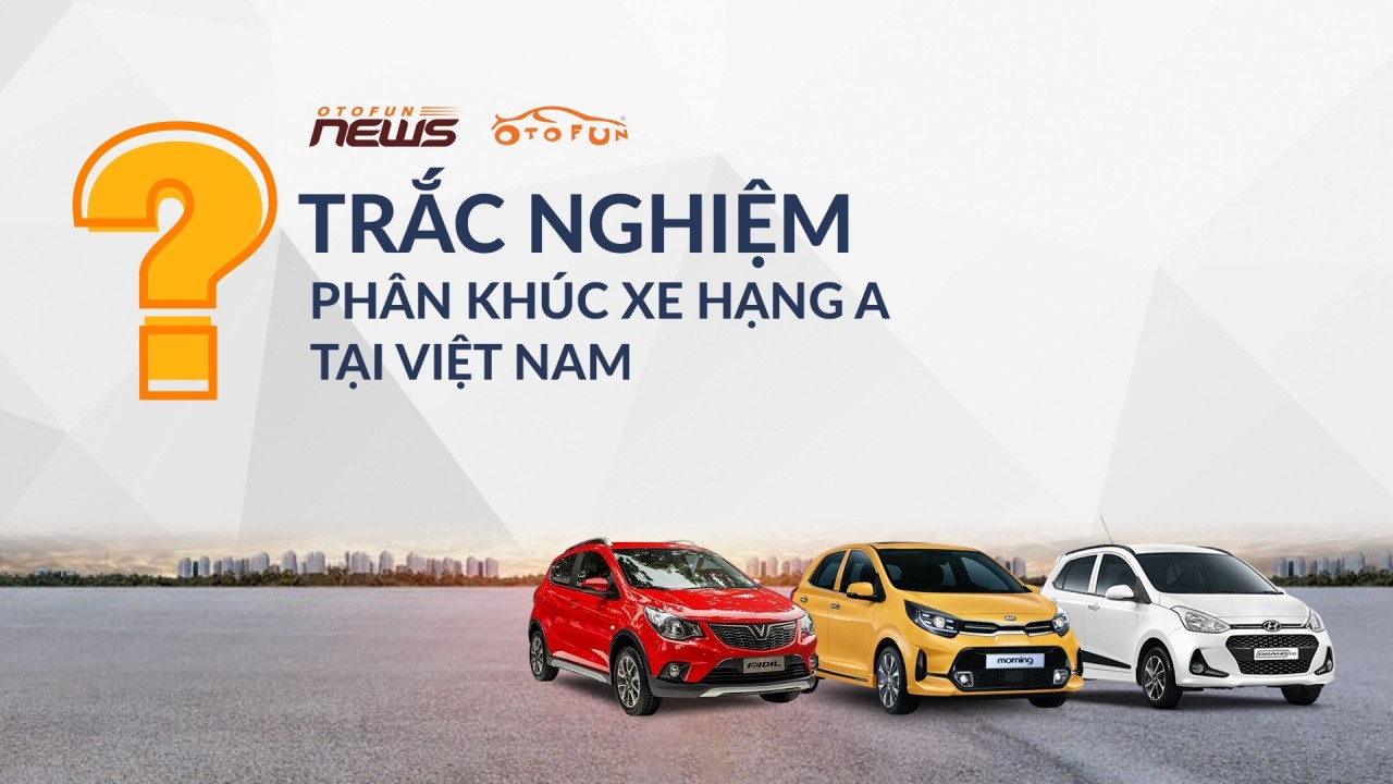Trắc nghiệm phân khúc xe hạng A tại Việt Nam