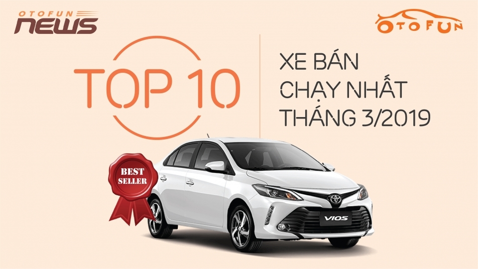 10 xe bán chạy nhất tháng 3/2019: Toyota Vios giành lại vị trí dẫn đầu